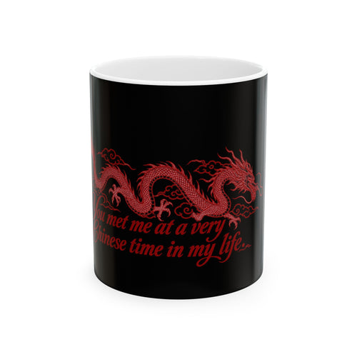 Ceramic Mug, (11oz, 15oz) – "You Met Me at a Very Chinese Time in My Life"